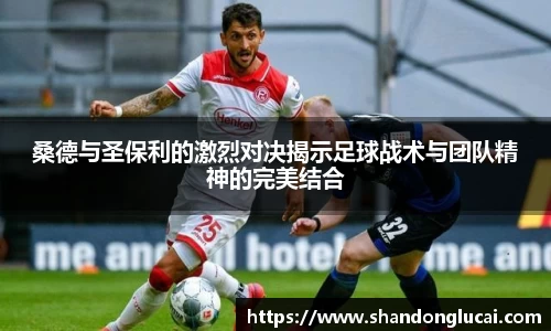 桑德与圣保利的激烈对决揭示足球战术与团队精神的完美结合