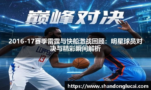2016-17赛季雷霆与快船激战回顾：明星球员对决与精彩瞬间解析